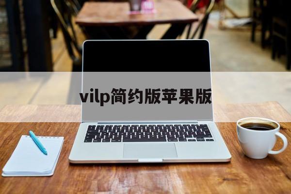 vilp简约版苹果版(VILP简约版苹果版最新版本)-第2张图片-QuickQ官网