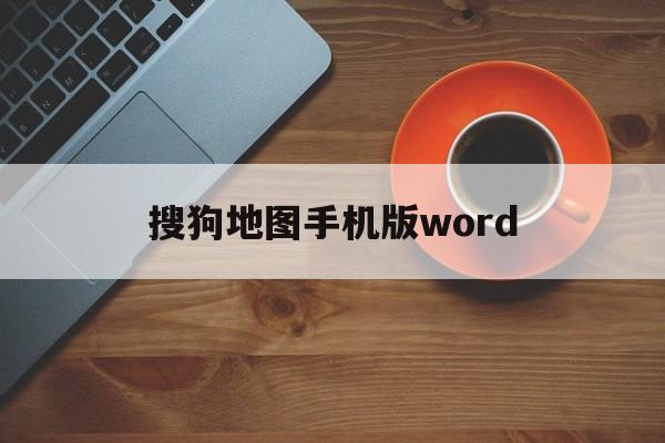 关于搜狗地图手机版word的信息-第2张图片-QuickQ官网